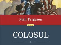 Niall Ferguson: Colosul. Ascensiunea si decaderea imperiului american