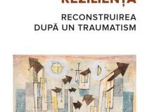 Jacques Lecomte: REZILIENȚA – RECONSTRUIREA DUPĂ UN TRAUMATISM