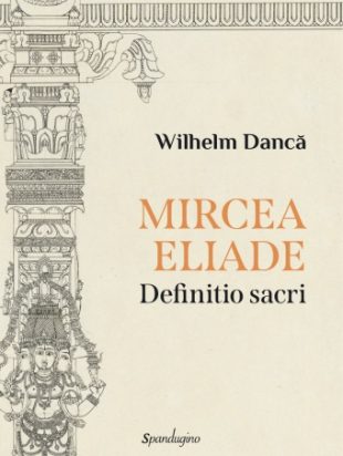 Wilhelm Dancă: Mircea Eliade: Definitio sacri (1)