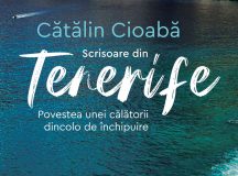 Cătălin Cioabă – Scrisoare din Tenerife. Povestea unei călătorii dincolo de închipuire