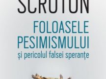 Roger Scruton: Foloasele pesimismului și pericolul falsei speranțe