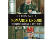Sorin Mitu: Românii şi ungurii. Un război imagologic de o mie de ani